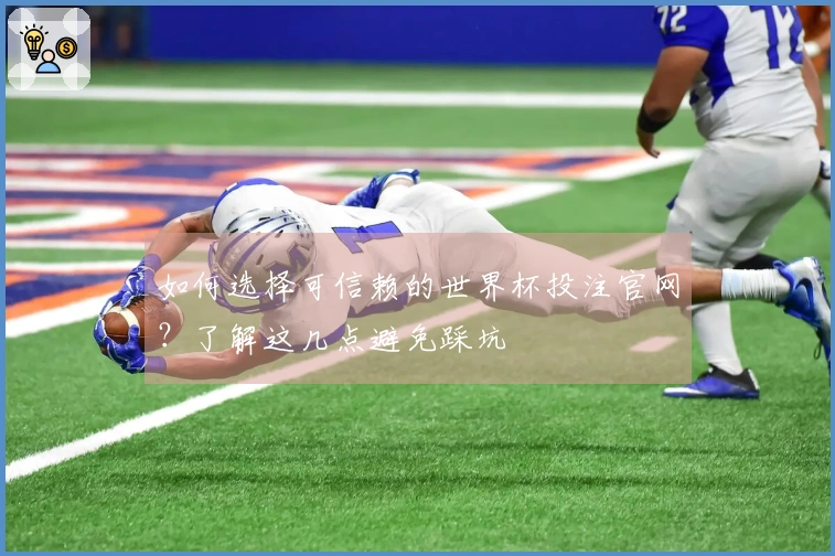 如何选择可信赖的世界杯投注官网？了解这几点避免踩坑